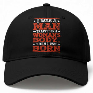 I Was A Man Trapped In A Woman's Body Then I Was Born Baseball Cap Dark Humor