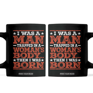 I Was A Man Trapped In A Woman's Body Then I Was Born Coffee Mug Dark Humor