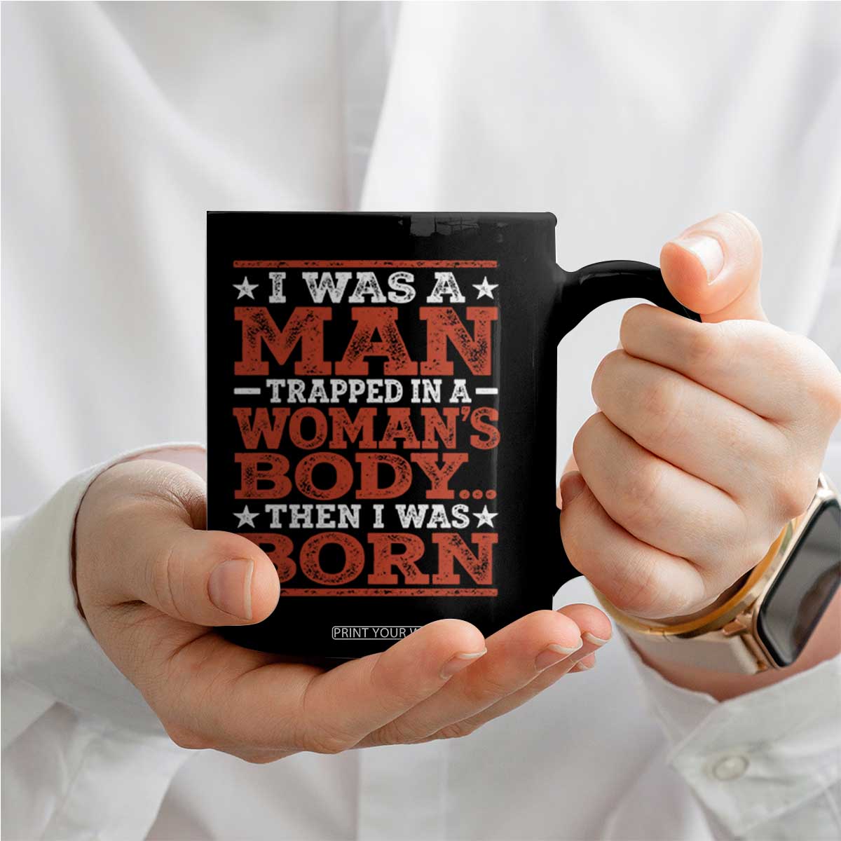 I Was A Man Trapped In A Woman's Body Then I Was Born Coffee Mug Dark Humor