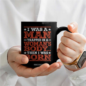 I Was A Man Trapped In A Woman's Body Then I Was Born Coffee Mug Dark Humor
