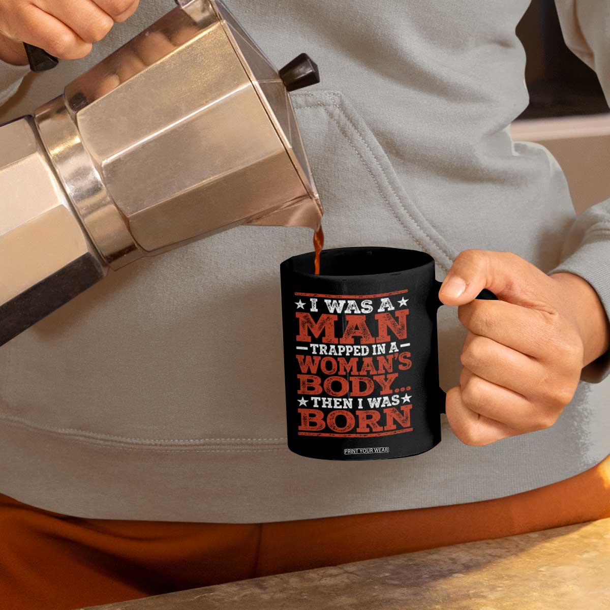 I Was A Man Trapped In A Woman's Body Then I Was Born Coffee Mug Dark Humor