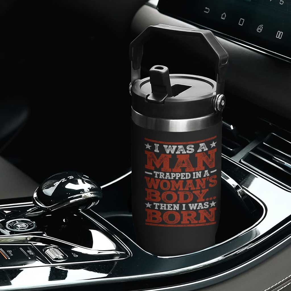 I Was A Man Trapped In A Woman's Body Then I Was Born Flip Straw Tumbler Dark Humor