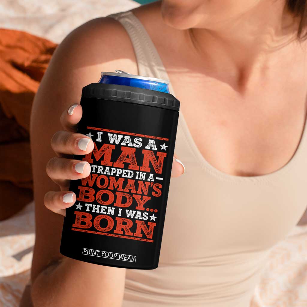 I Was A Man Trapped In A Woman's Body Then I Was Born 4 in 1 Can Cooler Tumbler Dark Humor