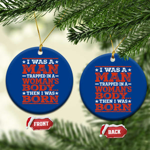I Was A Man Trapped In A Woman's Body Then I Was Born Ceramic Ornament Dark Humor TS11 1pc Blue Print Your Wear