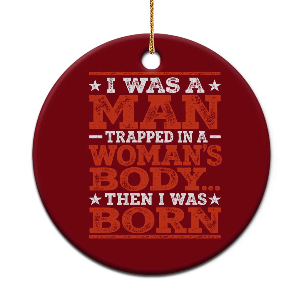 I Was A Man Trapped In A Woman's Body Then I Was Born Ceramic Ornament Dark Humor TS11 1pc Red Print Your Wear