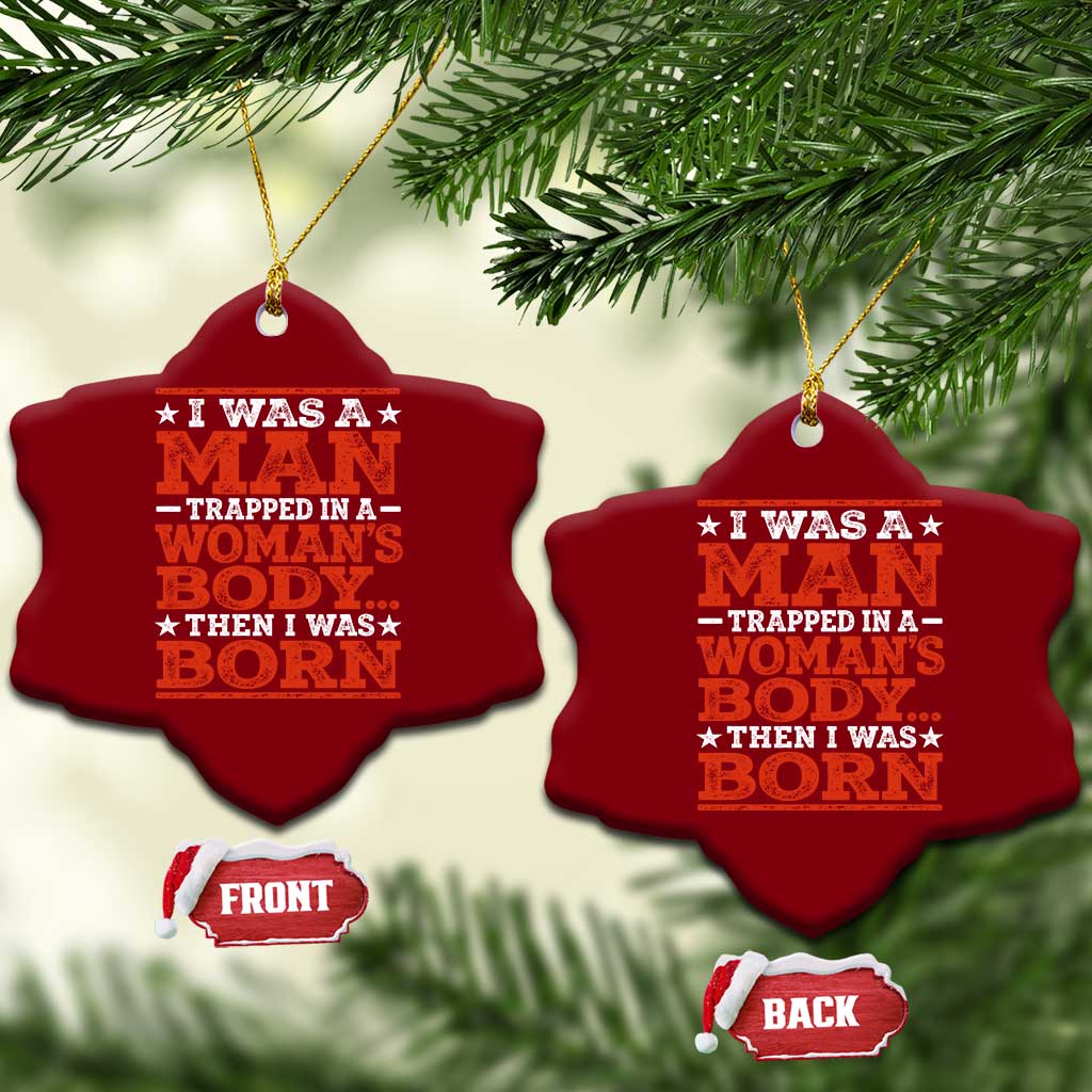 I Was A Man Trapped In A Woman's Body Then I Was Born Ceramic Ornament Dark Humor TS11 Print Your Wear