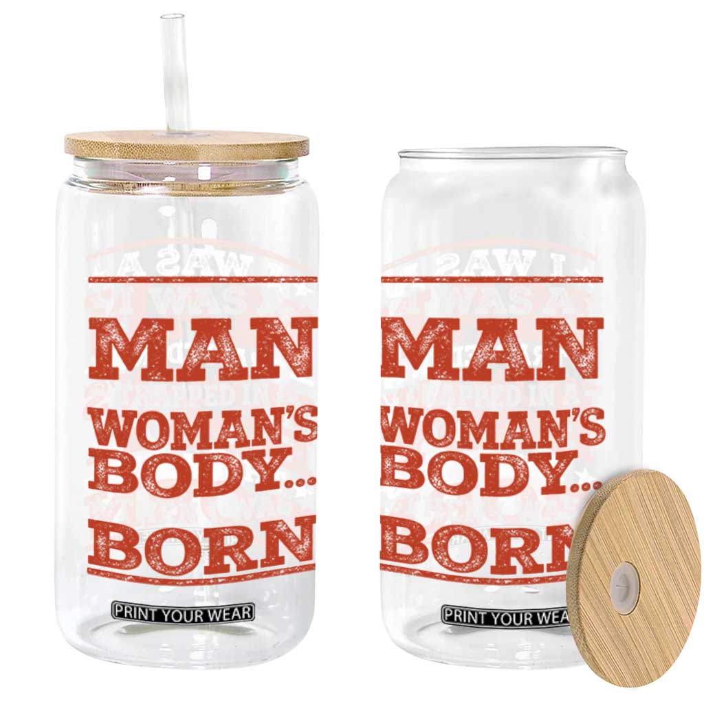 I Was A Man Trapped In A Woman's Body Then I Was Born Glass Can Dark Humor