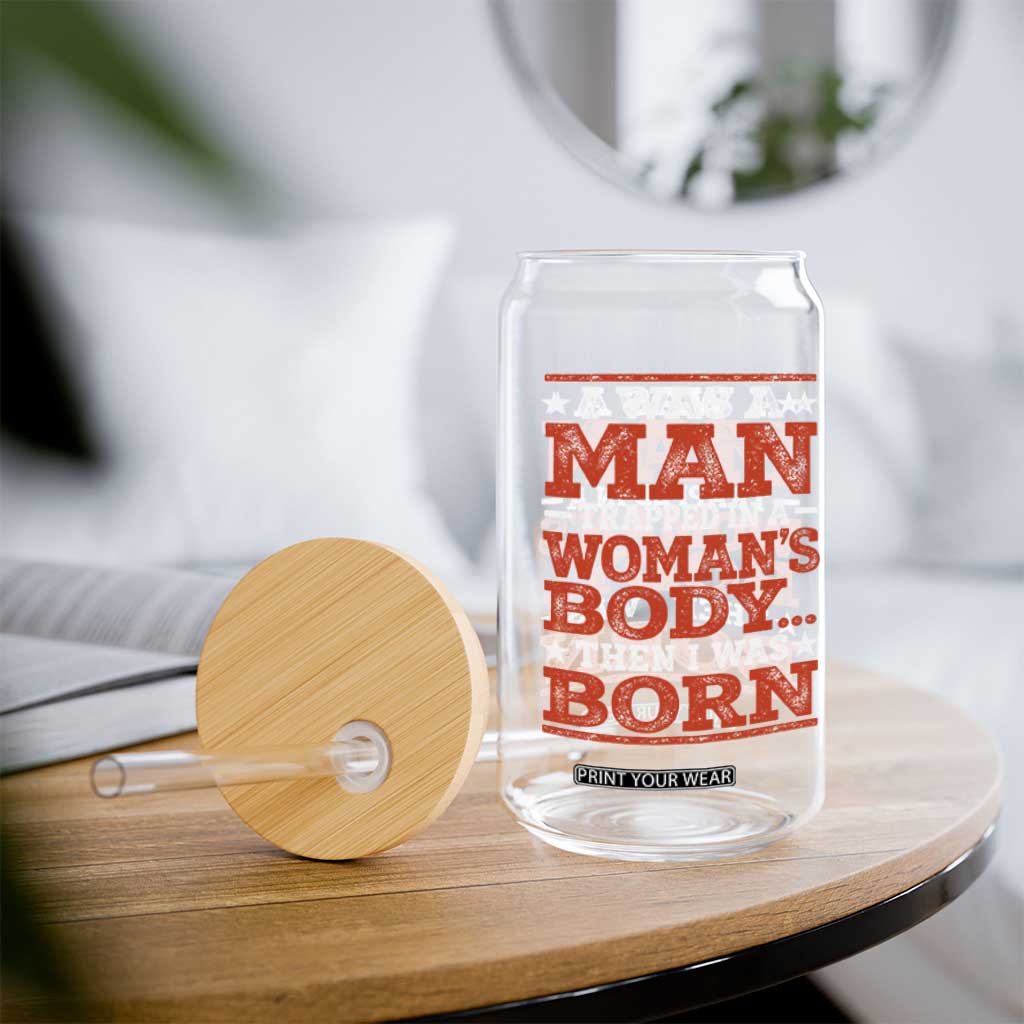 I Was A Man Trapped In A Woman's Body Then I Was Born Glass Can Dark Humor