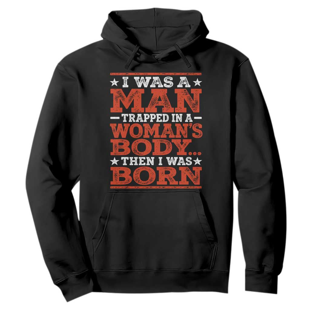 I Was A Man Trapped In A Woman's Body Then I Was Born Hoodie Dark Humor TS11 Black Print Your Wear
