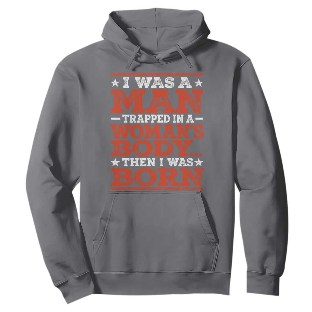 I Was A Man Trapped In A Woman's Body Then I Was Born Hoodie Dark Humor TS11 Charcoal Print Your Wear
