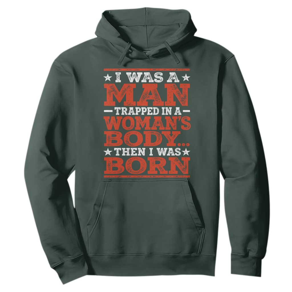 I Was A Man Trapped In A Woman's Body Then I Was Born Hoodie Dark Humor TS11 Dark Forest Green Print Your Wear