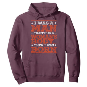 I Was A Man Trapped In A Woman's Body Then I Was Born Hoodie Dark Humor TS11 Maroon Print Your Wear