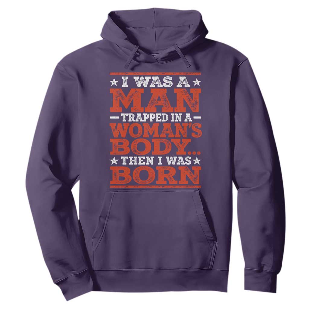 I Was A Man Trapped In A Woman's Body Then I Was Born Hoodie Dark Humor TS11 Purple Print Your Wear