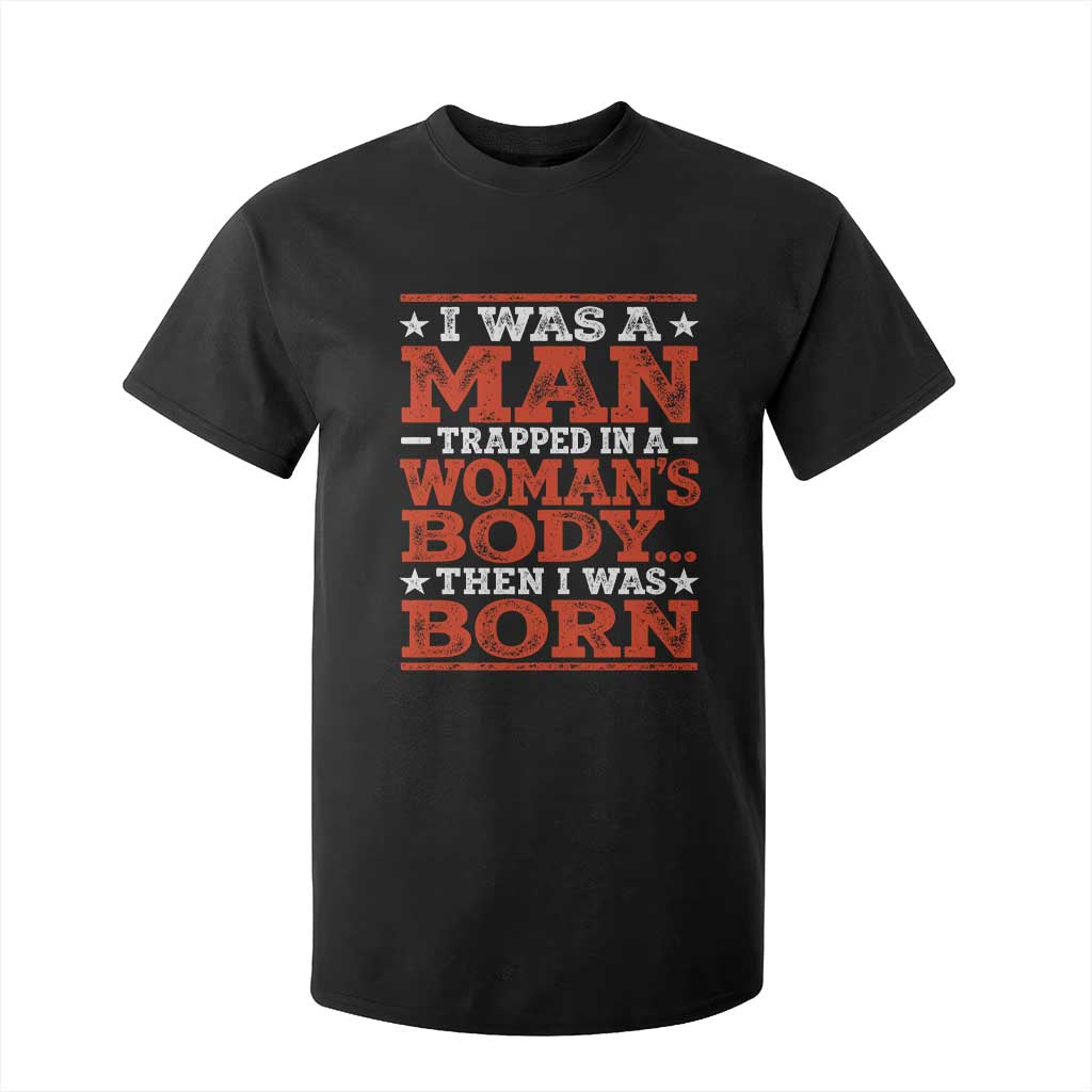 I Was A Man Trapped In A Woman's Body Then I Was Born T Shirt For Kid Dark Humor TS11 Black Print Your Wear