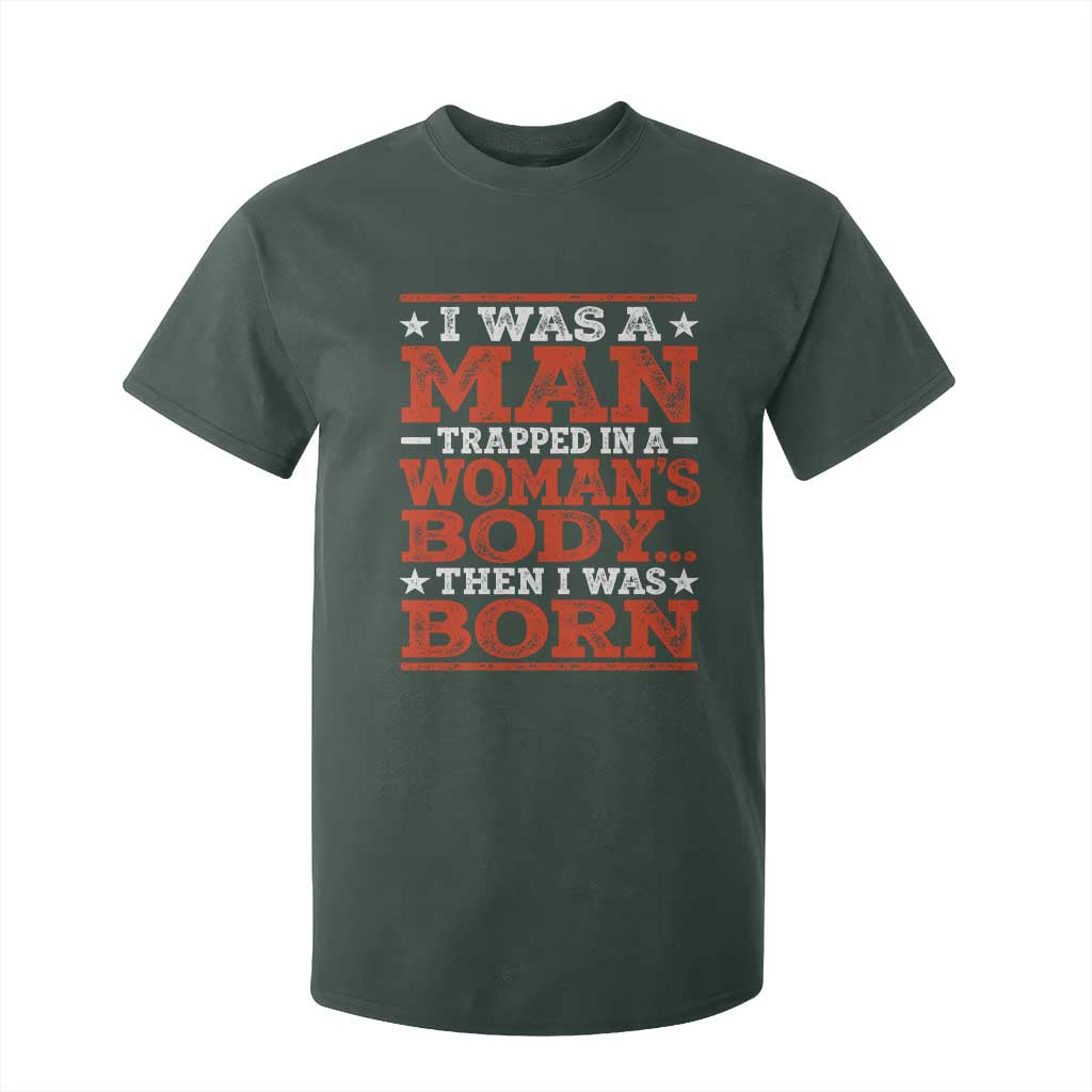I Was A Man Trapped In A Woman's Body Then I Was Born T Shirt For Kid Dark Humor TS11 Dark Forest Green Print Your Wear