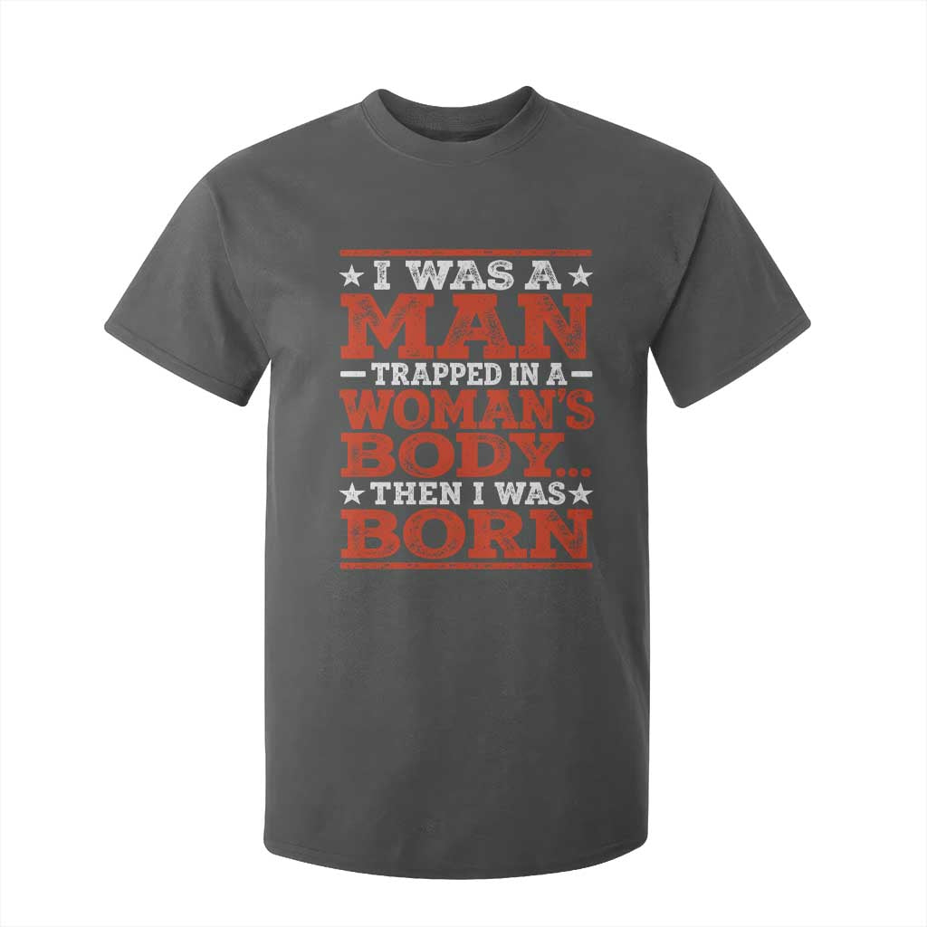 I Was A Man Trapped In A Woman's Body Then I Was Born T Shirt For Kid Dark Humor TS11 Dark Heather Print Your Wear