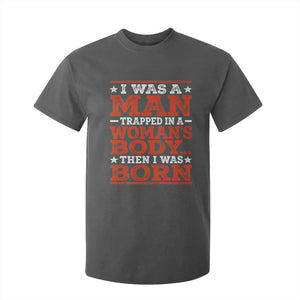 I Was A Man Trapped In A Woman's Body Then I Was Born T Shirt For Kid Dark Humor TS11 Dark Heather Print Your Wear