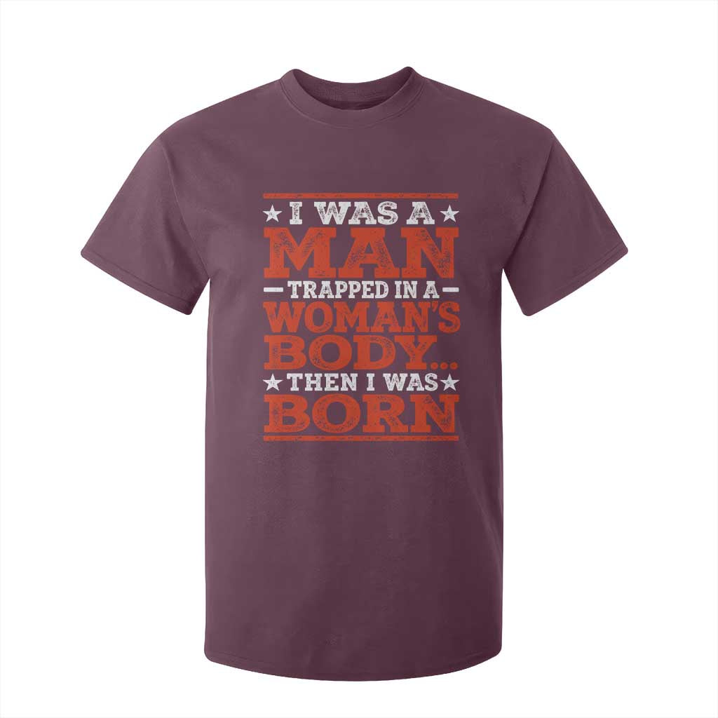 I Was A Man Trapped In A Woman's Body Then I Was Born T Shirt For Kid Dark Humor TS11 Maroon Print Your Wear