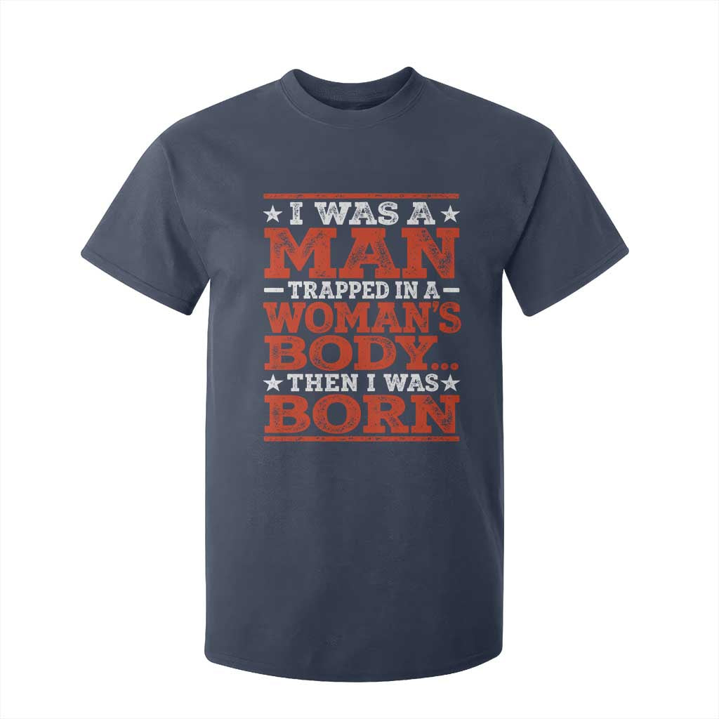 I Was A Man Trapped In A Woman's Body Then I Was Born T Shirt For Kid Dark Humor TS11 Navy Print Your Wear