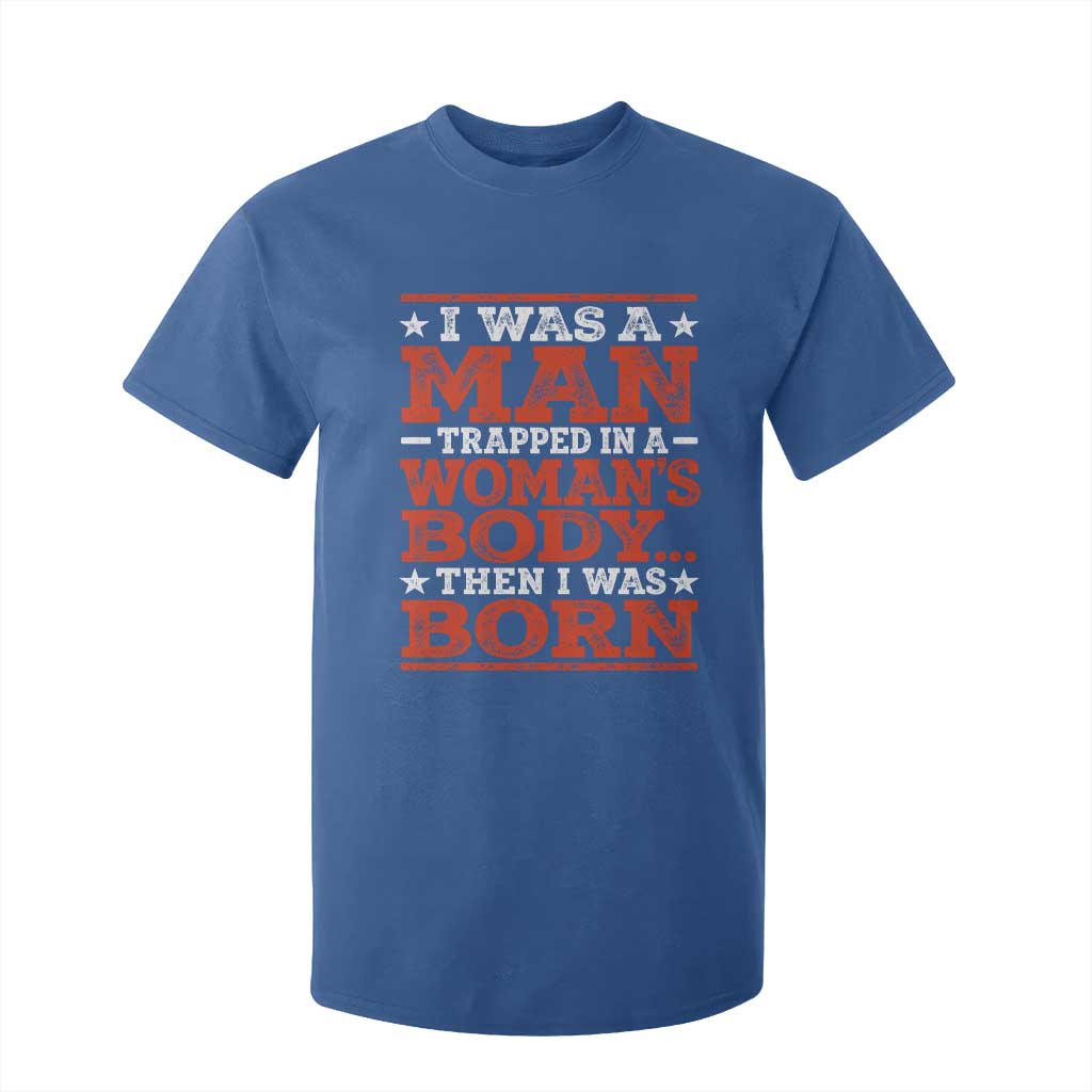 I Was A Man Trapped In A Woman's Body Then I Was Born T Shirt For Kid Dark Humor TS11 Royal Blue Print Your Wear