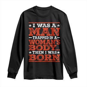 I Was A Man Trapped In A Woman's Body Then I Was Born Long Sleeve Shirt Dark Humor TS11 Black Print Your Wear