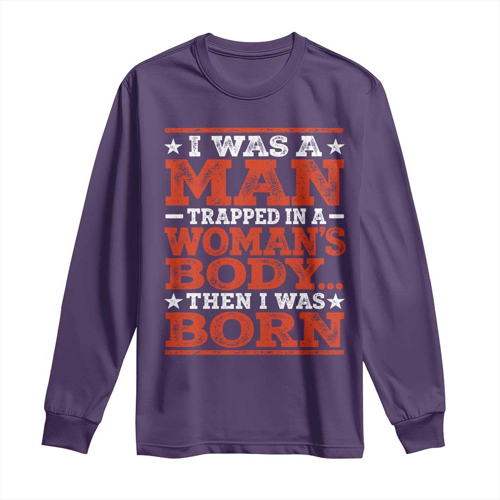 I Was A Man Trapped In A Woman's Body Then I Was Born Long Sleeve Shirt Dark Humor TS11 Purple Print Your Wear