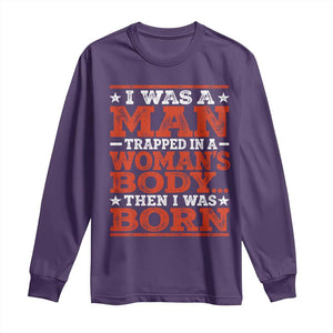 I Was A Man Trapped In A Woman's Body Then I Was Born Long Sleeve Shirt Dark Humor TS11 Purple Print Your Wear