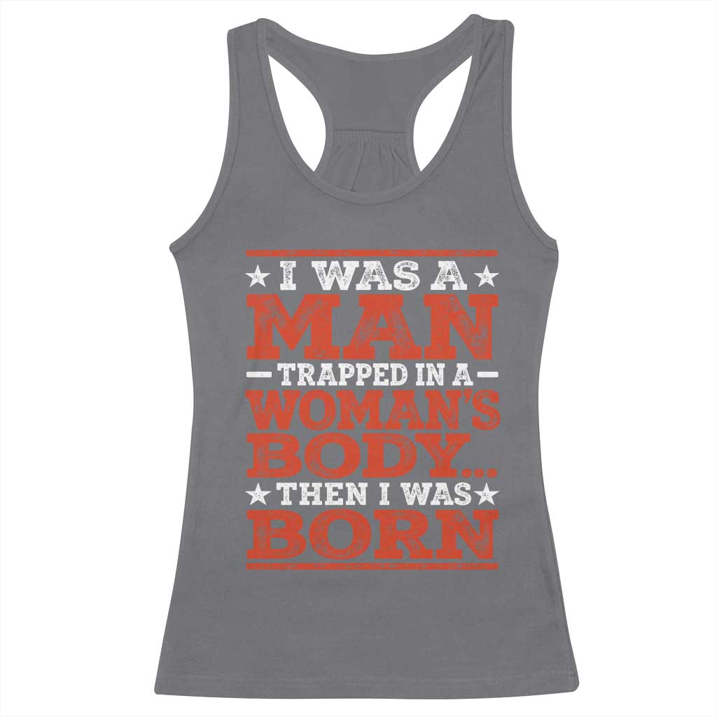 I Was A Man Trapped In A Woman's Body Then I Was Born Racerback Tank Top Dark Humor TS11 Charcoal Print Your Wear