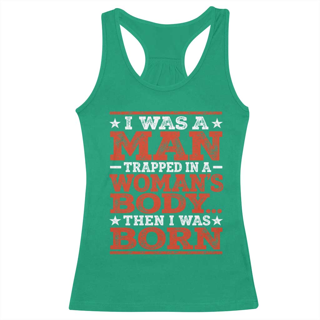 I Was A Man Trapped In A Woman's Body Then I Was Born Racerback Tank Top Dark Humor TS11 Irish Green Print Your Wear