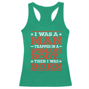 I Was A Man Trapped In A Woman's Body Then I Was Born Racerback Tank Top Dark Humor TS11 Irish Green Print Your Wear