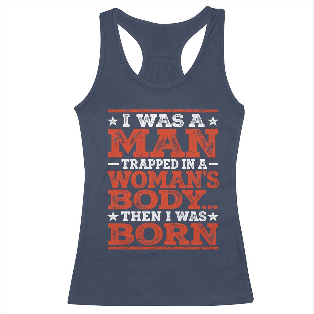 I Was A Man Trapped In A Woman's Body Then I Was Born Racerback Tank Top Dark Humor TS11 Navy Print Your Wear