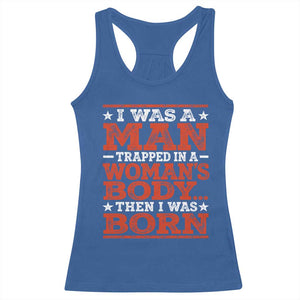 I Was A Man Trapped In A Woman's Body Then I Was Born Racerback Tank Top Dark Humor TS11 Royal Blue Print Your Wear