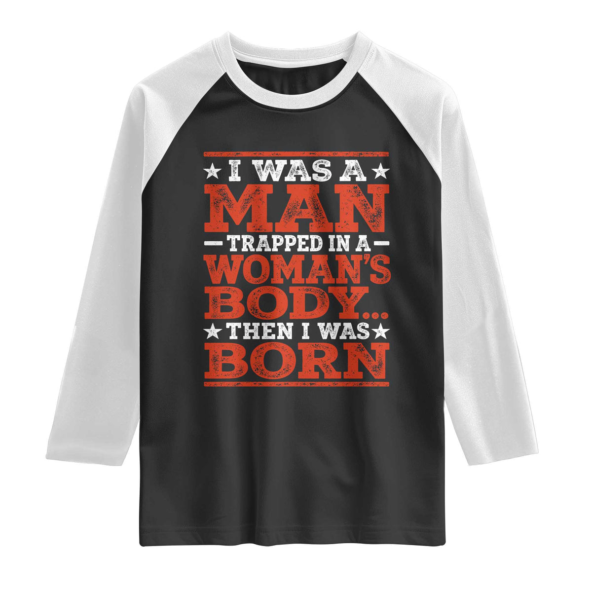 I Was A Man Trapped In A Woman's Body Then I Was Born Raglan Shirt Dark Humor TS11 Black White Print Your Wear