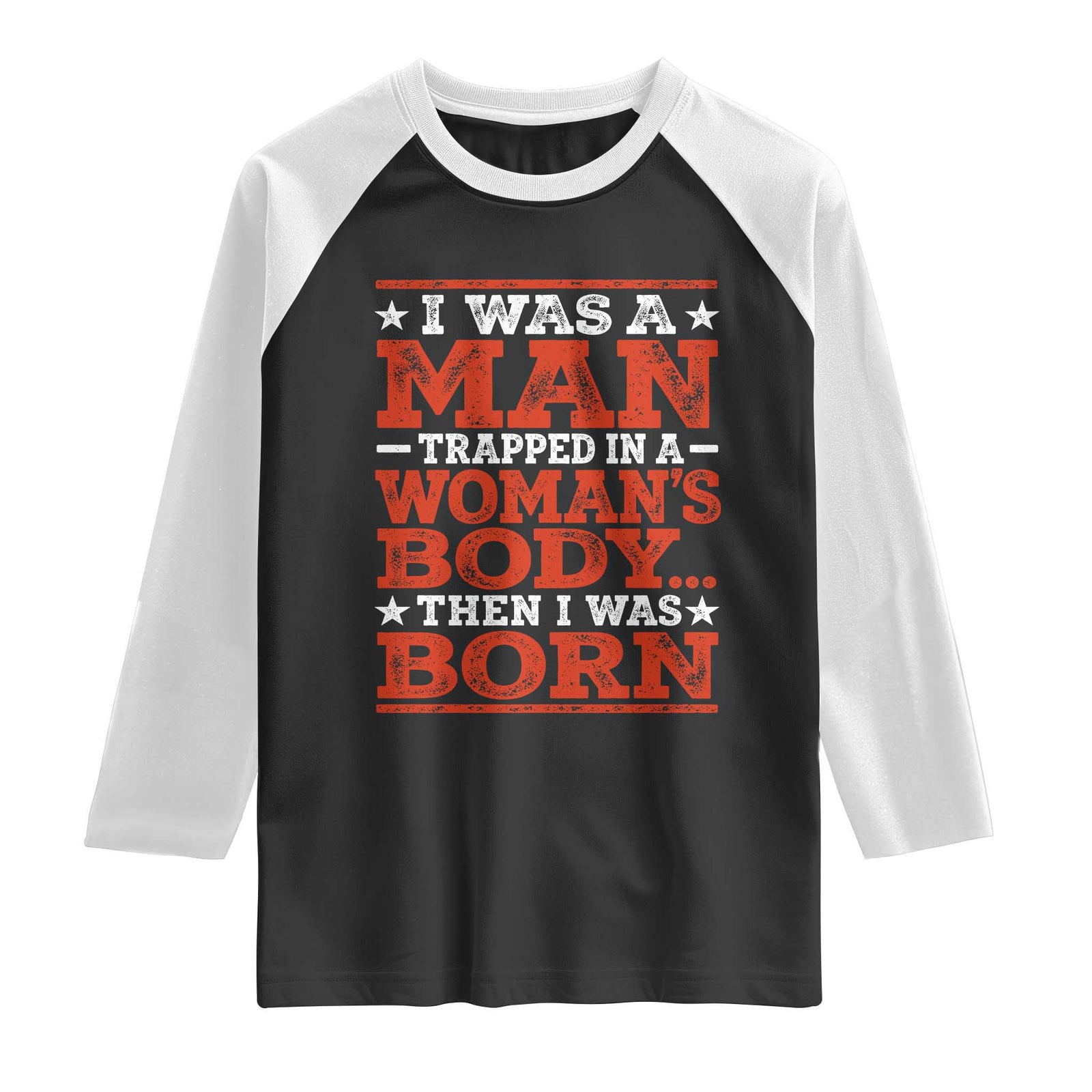 I Was A Man Trapped In A Woman's Body Then I Was Born Raglan Shirt Dark Humor TS11 Black White Print Your Wear