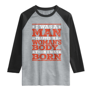 I Was A Man Trapped In A Woman's Body Then I Was Born Raglan Shirt Dark Humor TS11 Heather Gray Black Print Your Wear