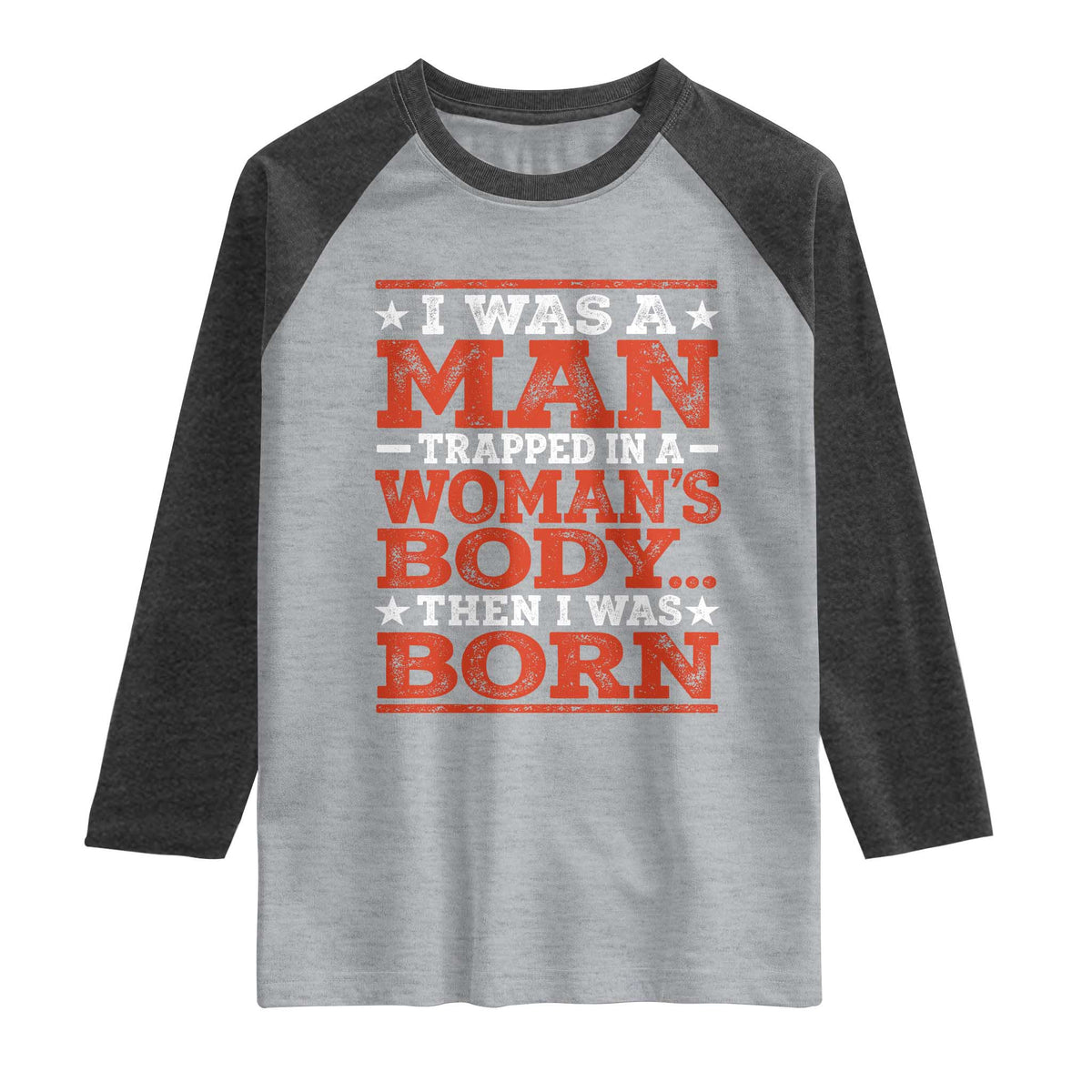 I Was A Man Trapped In A Woman's Body Then I Was Born Raglan Shirt Dark Humor TS11 Heather Gray Heather Charcoal Print Your Wear