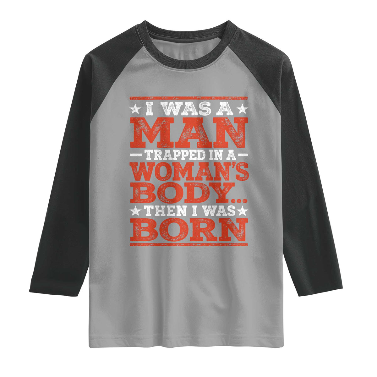 I Was A Man Trapped In A Woman's Body Then I Was Born Raglan Shirt Dark Humor TS11 Sport Gray Black Print Your Wear