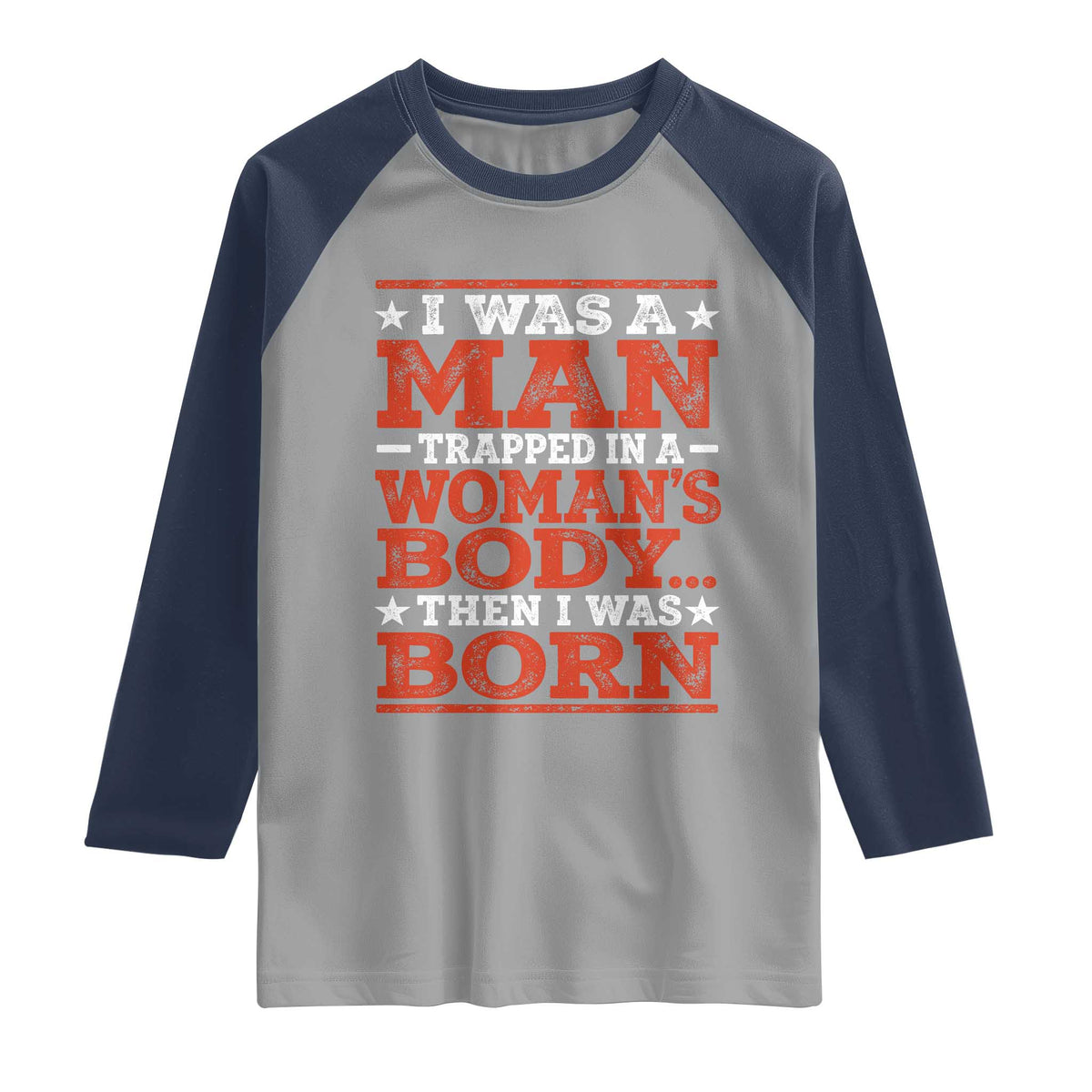 I Was A Man Trapped In A Woman's Body Then I Was Born Raglan Shirt Dark Humor TS11 Sport Gray Navy Print Your Wear