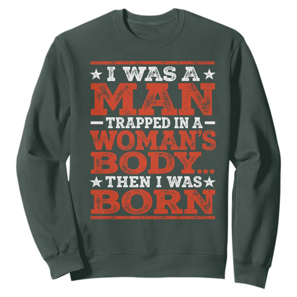 I Was A Man Trapped In A Woman's Body Then I Was Born Sweatshirt Dark Humor TS11 Dark Forest Green Print Your Wear