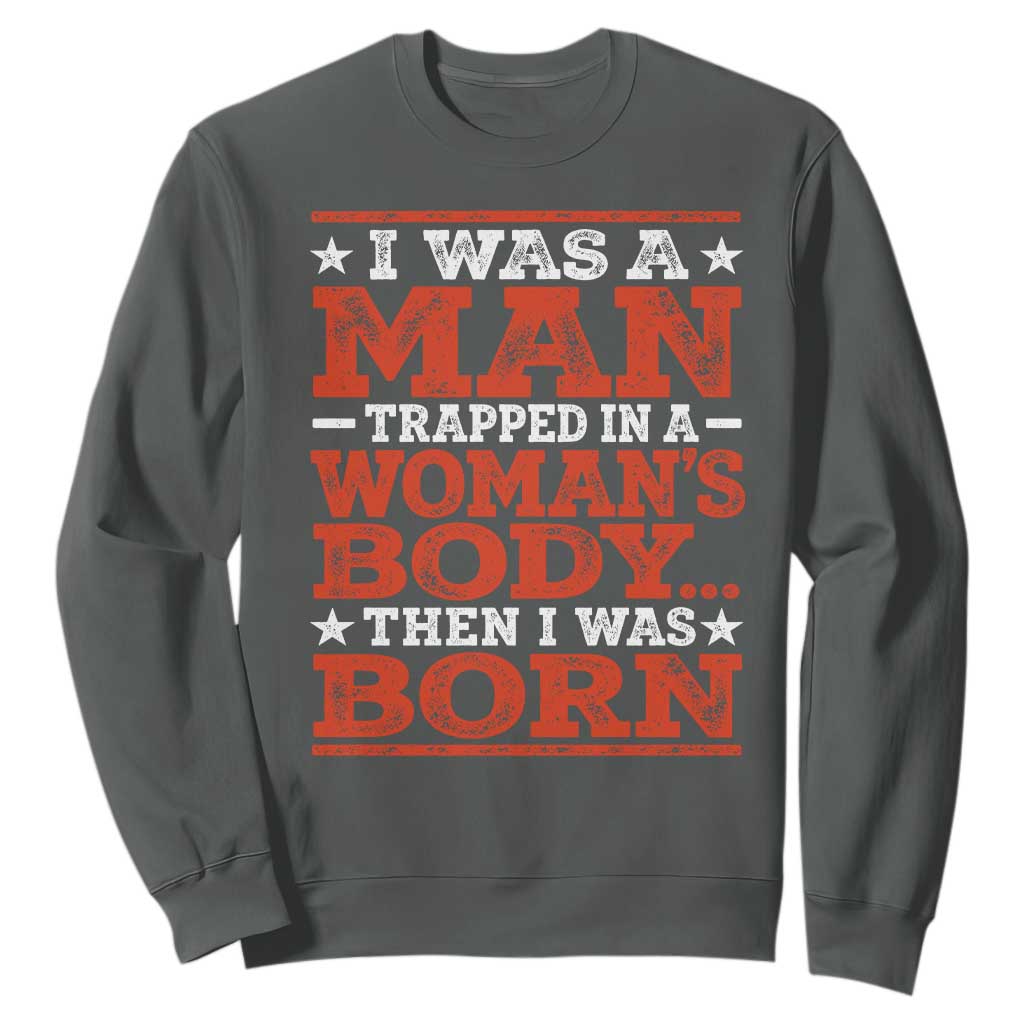 I Was A Man Trapped In A Woman's Body Then I Was Born Sweatshirt Dark Humor TS11 Dark Heather Print Your Wear