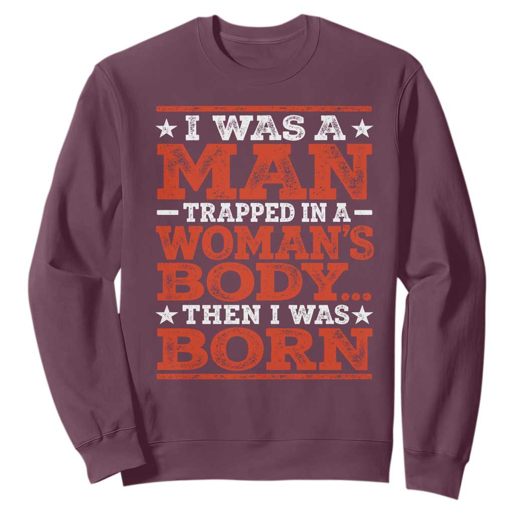 I Was A Man Trapped In A Woman's Body Then I Was Born Sweatshirt Dark Humor TS11 Maroon Print Your Wear
