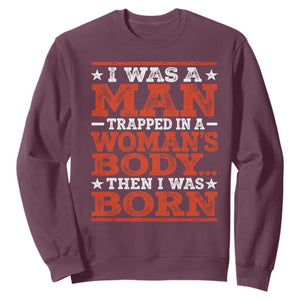 I Was A Man Trapped In A Woman's Body Then I Was Born Sweatshirt Dark Humor TS11 Maroon Print Your Wear