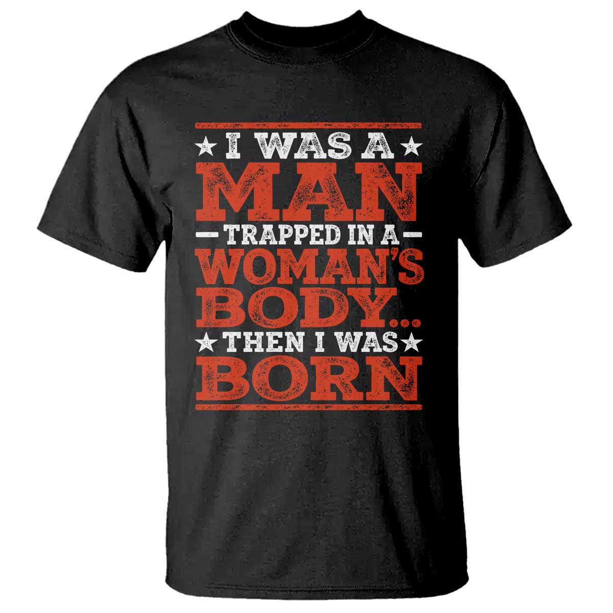 I Was A Man Trapped In A Woman's Body Then I Was Born T Shirt Dark Humor TS11 Black Print Your Wear