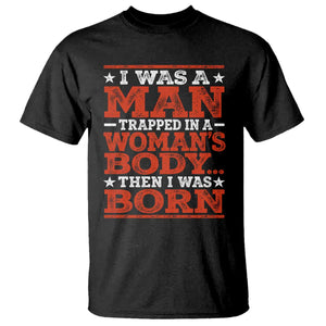 I Was A Man Trapped In A Woman's Body Then I Was Born T Shirt Dark Humor TS11 Black Print Your Wear