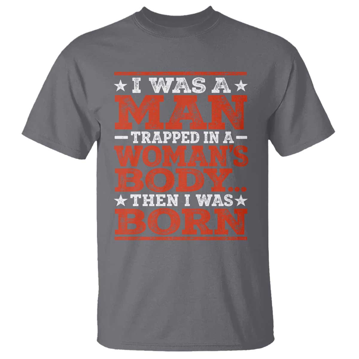 I Was A Man Trapped In A Woman's Body Then I Was Born T Shirt Dark Humor TS11 Charcoal Print Your Wear
