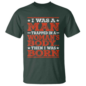 I Was A Man Trapped In A Woman's Body Then I Was Born T Shirt Dark Humor TS11 Dark Forest Green Print Your Wear