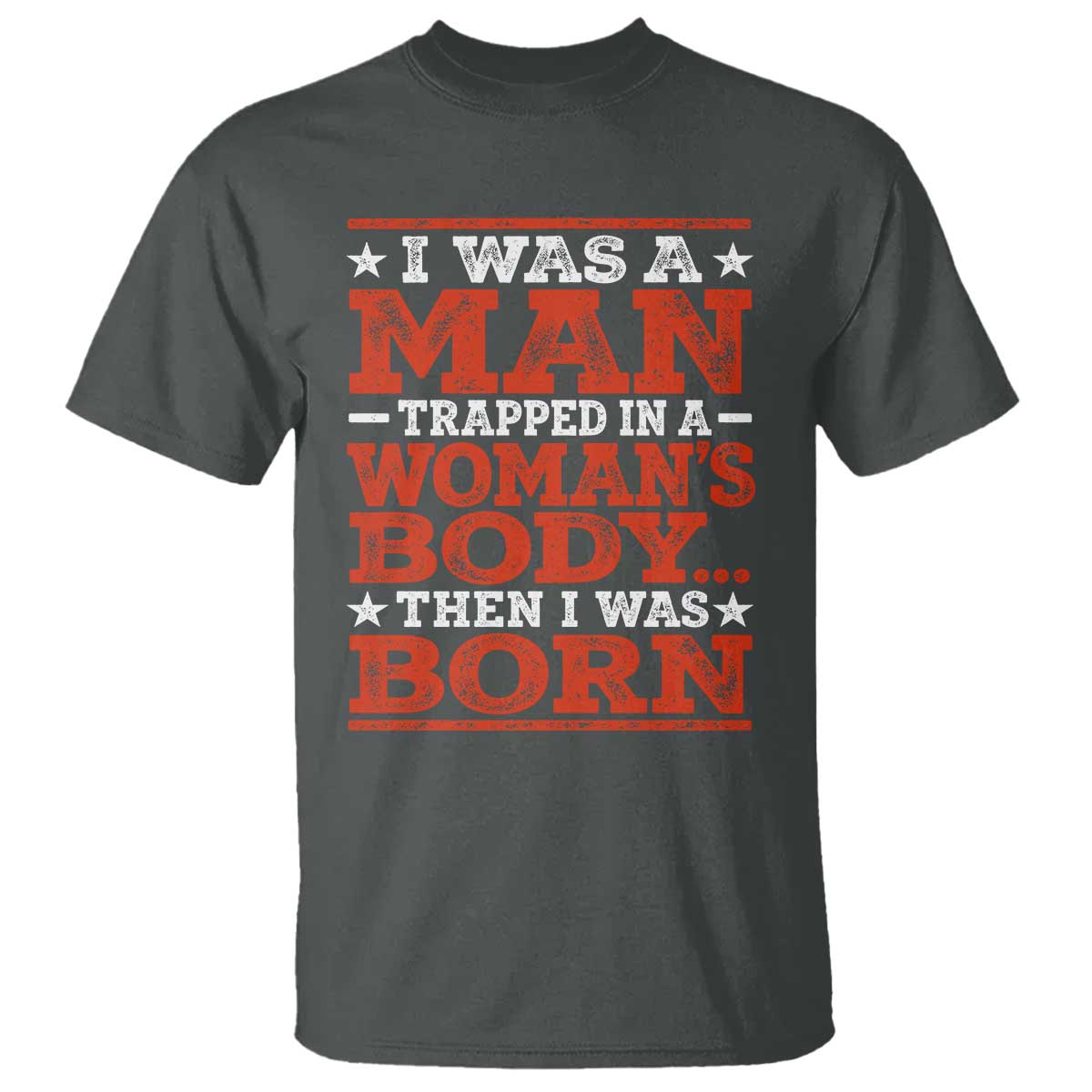 I Was A Man Trapped In A Woman's Body Then I Was Born T Shirt Dark Humor TS11 Dark Heather Print Your Wear