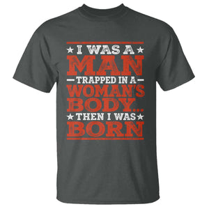 I Was A Man Trapped In A Woman's Body Then I Was Born T Shirt Dark Humor TS11 Dark Heather Print Your Wear