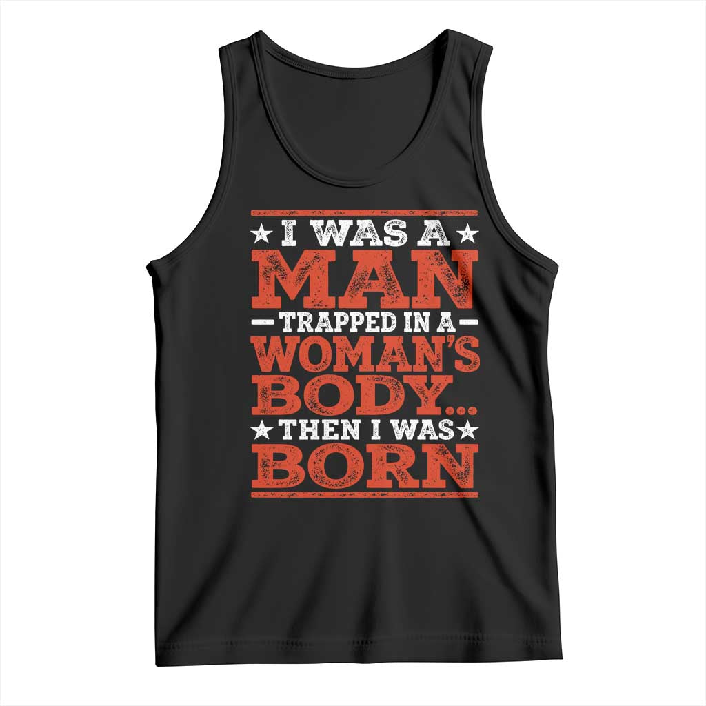 I Was A Man Trapped In A Woman's Body Then I Was Born Tank Top Dark Humor TS11 Black Print Your Wear