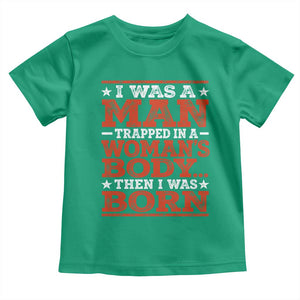 I Was A Man Trapped In A Woman's Body Then I Was Born Toddler T Shirt Dark Humor TS11 Irish Green Print Your Wear